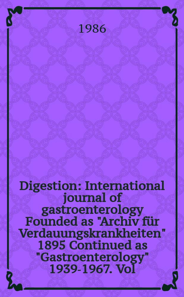 Digestion : International journal of gastroenterology Founded as "Archiv für Verdauungskrankheiten" 1895 Continued as "Gastroenterology" 1939-1967. Vol.34, №1