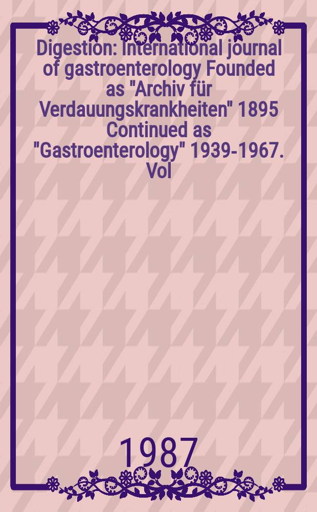 Digestion : International journal of gastroenterology Founded as "Archiv für Verdauungskrankheiten" 1895 Continued as "Gastroenterology" 1939-1967. Vol.38, №2