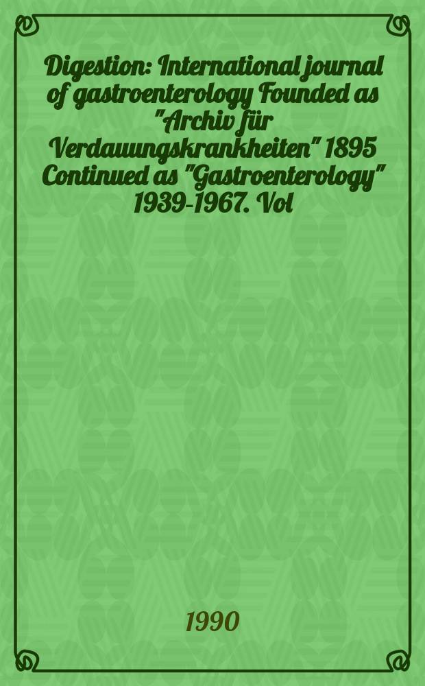 Digestion : International journal of gastroenterology Founded as "Archiv für Verdauungskrankheiten" 1895 Continued as "Gastroenterology" 1939-1967. Vol.47, №1