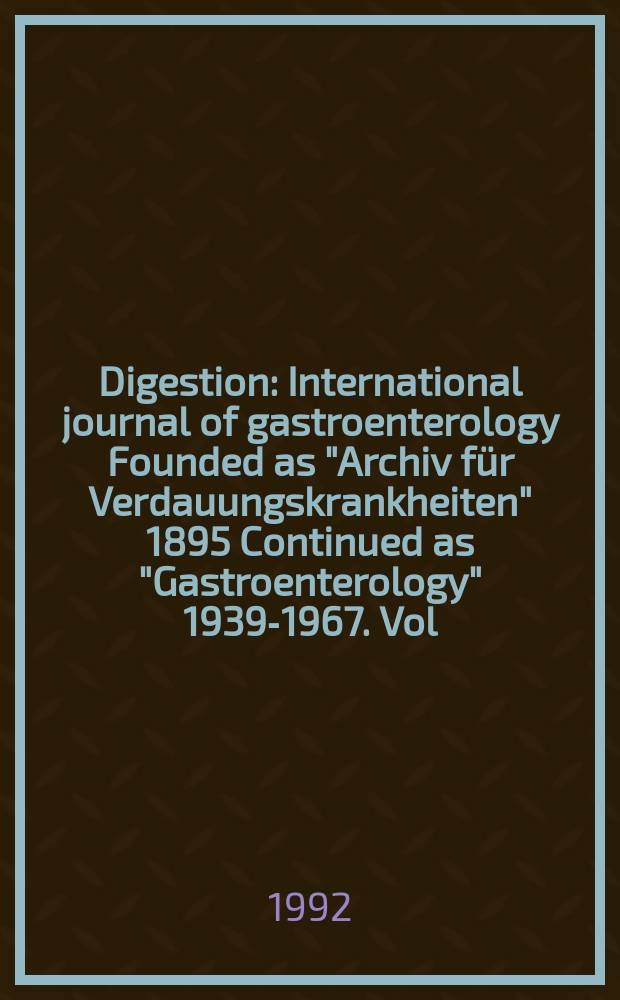 Digestion : International journal of gastroenterology Founded as "Archiv für Verdauungskrankheiten" 1895 Continued as "Gastroenterology" 1939-1967. Vol.52, №1
