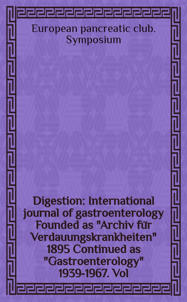 Digestion : International journal of gastroenterology Founded as "Archiv für Verdauungskrankheiten" 1895 Continued as "Gastroenterology" 1939-1967. Vol.55, №5 : European pancreatic club. Meeting (26; 1994; Bologna)