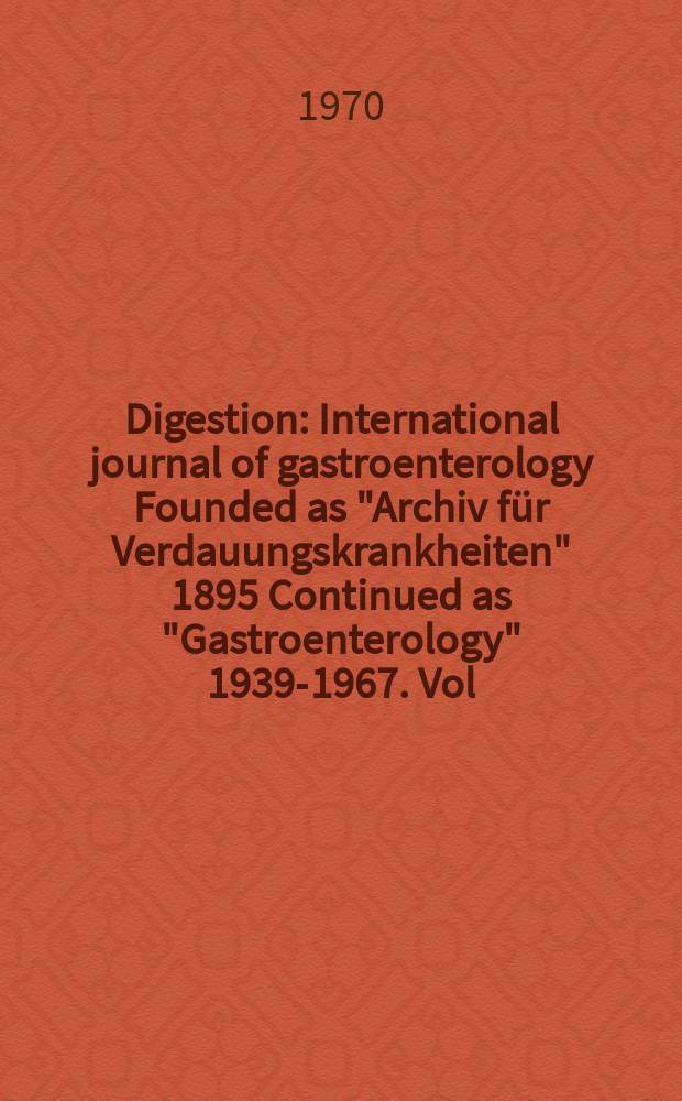 Digestion : International journal of gastroenterology Founded as "Archiv für Verdauungskrankheiten" 1895 Continued as "Gastroenterology" 1939-1967. Vol.3, №4
