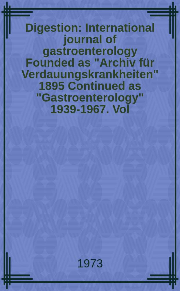 Digestion : International journal of gastroenterology Founded as "Archiv für Verdauungskrankheiten" 1895 Continued as "Gastroenterology" 1939-1967. Vol.9, №6
