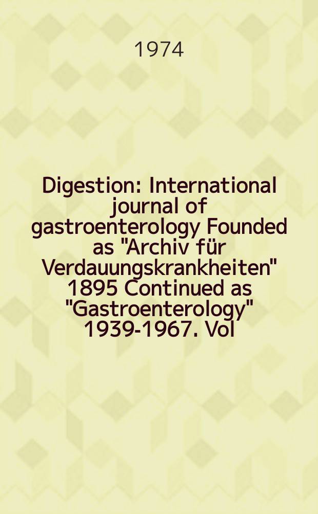 Digestion : International journal of gastroenterology Founded as "Archiv für Verdauungskrankheiten" 1895 Continued as "Gastroenterology" 1939-1967. Vol.10, №2
