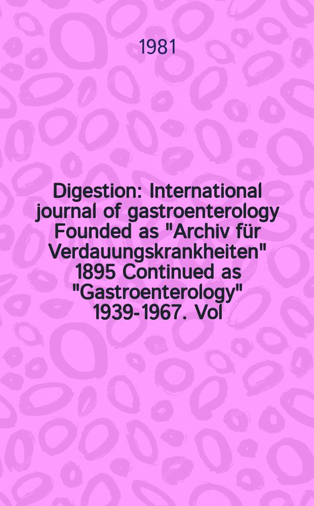 Digestion : International journal of gastroenterology Founded as "Archiv f&uuml;r Verdauungskrankheiten" 1895 Continued as "Gastroenterology" 1939-1967. Vol.21, №6