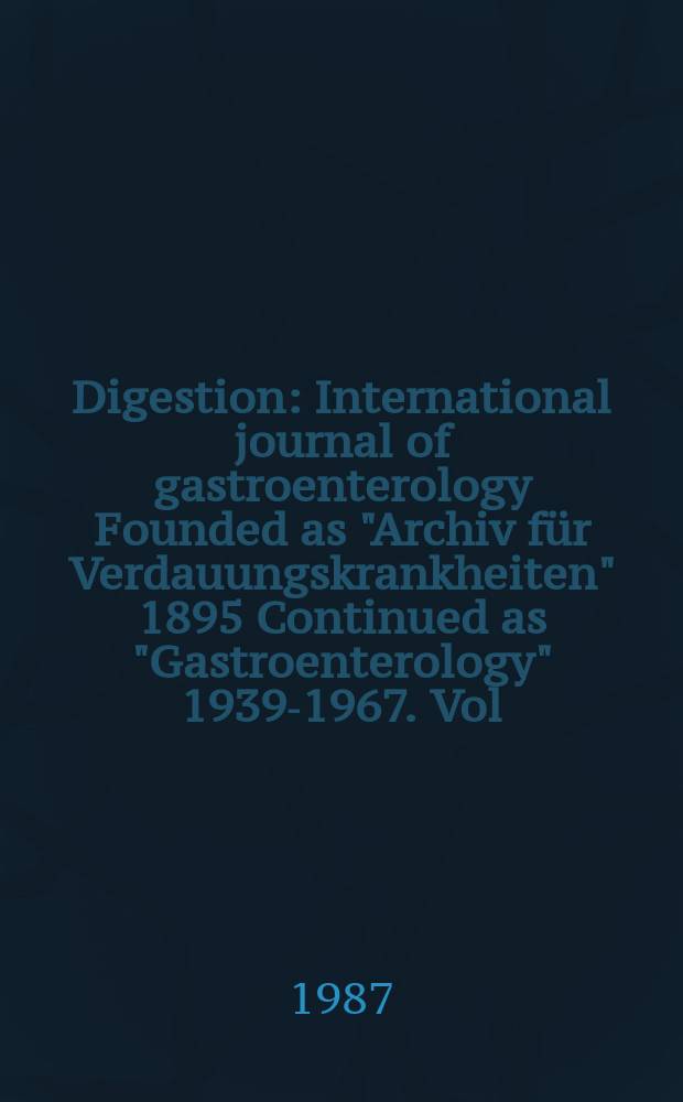 Digestion : International journal of gastroenterology Founded as "Archiv für Verdauungskrankheiten" 1895 Continued as "Gastroenterology" 1939-1967. Vol.38, №1