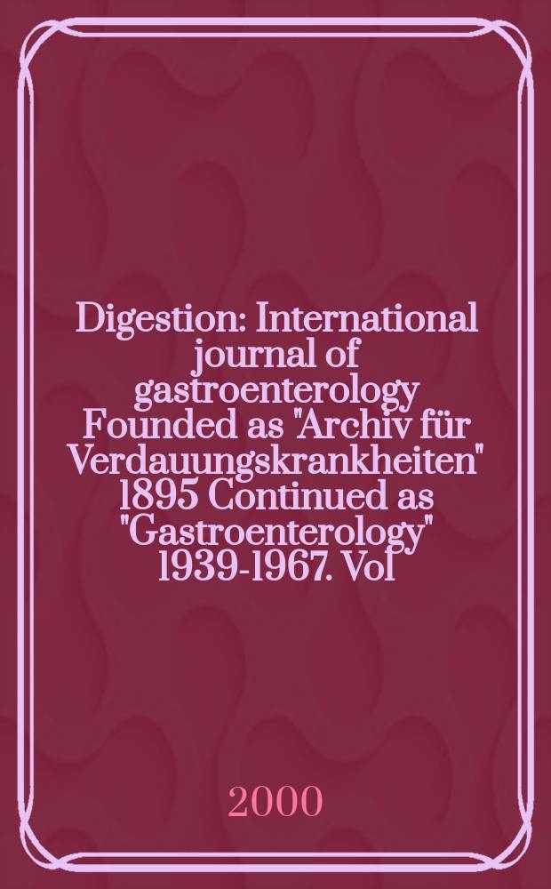 Digestion : International journal of gastroenterology Founded as "Archiv für Verdauungskrankheiten" 1895 Continued as "Gastroenterology" 1939-1967. Vol.61, №1