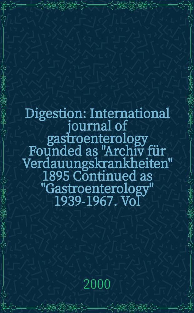 Digestion : International journal of gastroenterology Founded as "Archiv für Verdauungskrankheiten" 1895 Continued as "Gastroenterology" 1939-1967. Vol.62, №3