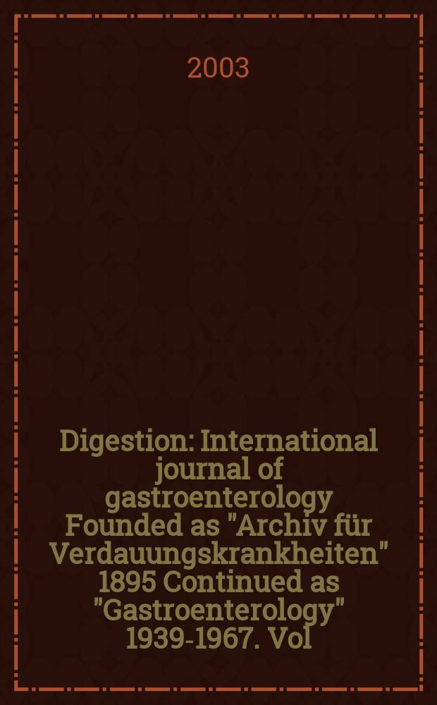 Digestion : International journal of gastroenterology Founded as "Archiv für Verdauungskrankheiten" 1895 Continued as "Gastroenterology" 1939-1967. Vol.67, №1/2