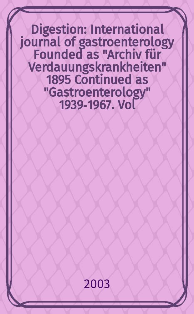 Digestion : International journal of gastroenterology Founded as "Archiv für Verdauungskrankheiten" 1895 Continued as "Gastroenterology" 1939-1967. Vol.67, №4
