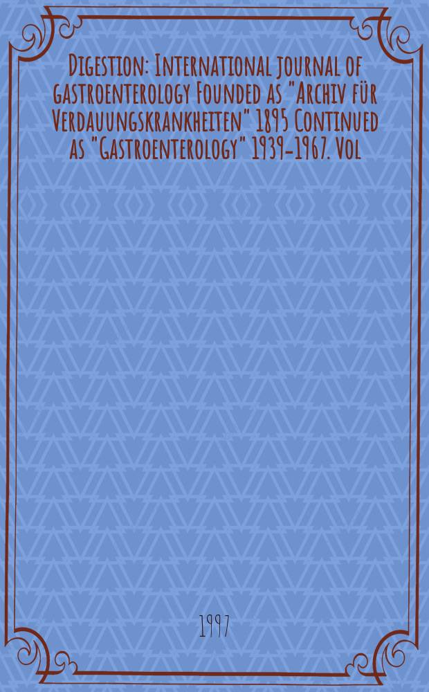 Digestion : International journal of gastroenterology Founded as "Archiv für Verdauungskrankheiten" 1895 Continued as "Gastroenterology" 1939-1967. Vol.58, №3