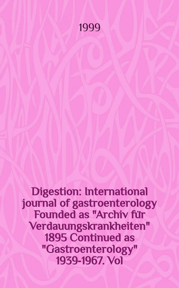 Digestion : International journal of gastroenterology Founded as "Archiv für Verdauungskrankheiten" 1895 Continued as "Gastroenterology" 1939-1967. Vol.60, №6