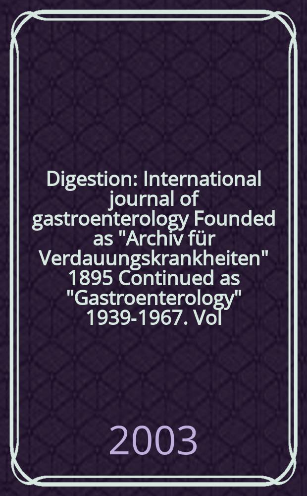 Digestion : International journal of gastroenterology Founded as "Archiv für Verdauungskrankheiten" 1895 Continued as "Gastroenterology" 1939-1967. Vol.68, №2