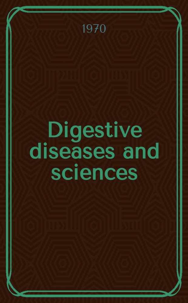 Digestive diseases and sciences : Formerly publ. as the American journal of digestive diseases. Vol.15, №7