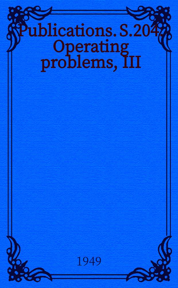 [Publications]. [S.204] : Operating problems, III