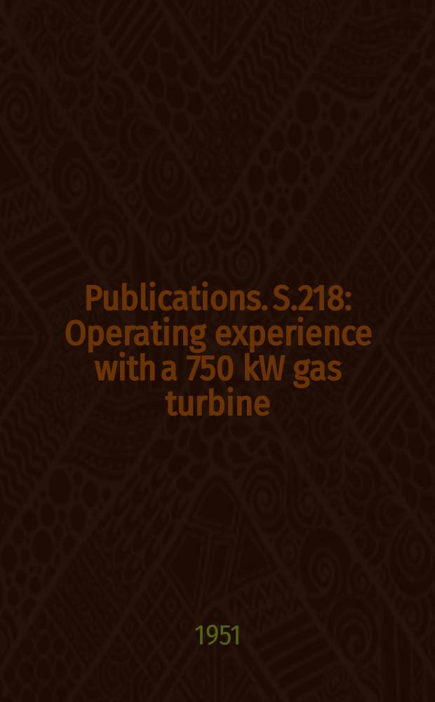 [Publications]. S.218 : Operating experience with a 750 kW gas turbine