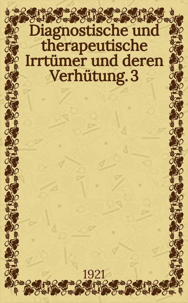 Diagnostische und therapeutische Irrtümer und deren Verhütung. 3 : Frauenheilkunde Abt. Gynäkologie