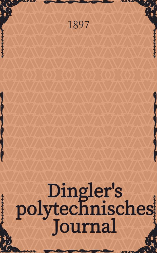 Dingler's polytechnisches Journal : Eine Zeitschrift zur Verbreitung gemeinnütziger Kenntnisse im Gebiete der Naturwissenschaft, der Chemie, der Pharmacie, der Mechanik, der Manufacturen, Fabriken, Künste, Gewerbe, der Handlung der Haus- und Landwirtschaft. Jg.78 1897, Bd.5 (305), H.11