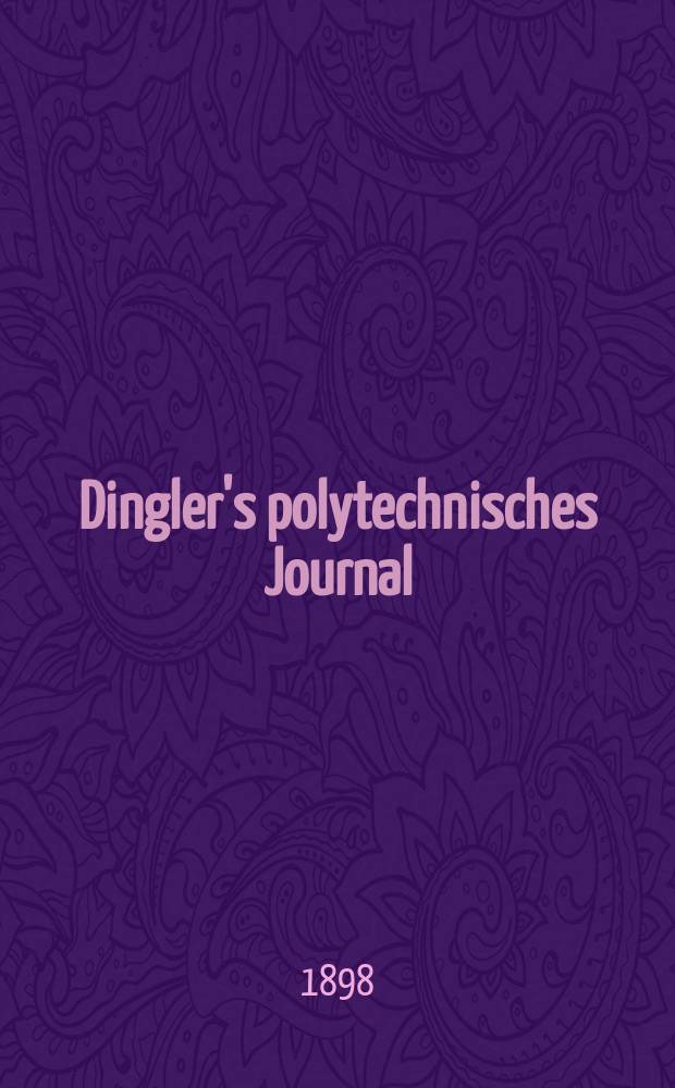 Dingler's polytechnisches Journal : Eine Zeitschrift zur Verbreitung gemeinnütziger Kenntnisse im Gebiete der Naturwissenschaft, der Chemie, der Pharmacie, der Mechanik, der Manufacturen, Fabriken, Künste, Gewerbe, der Handlung der Haus- und Landwirtschaft. Jg.79 1898, Bd.7 (307), H.10