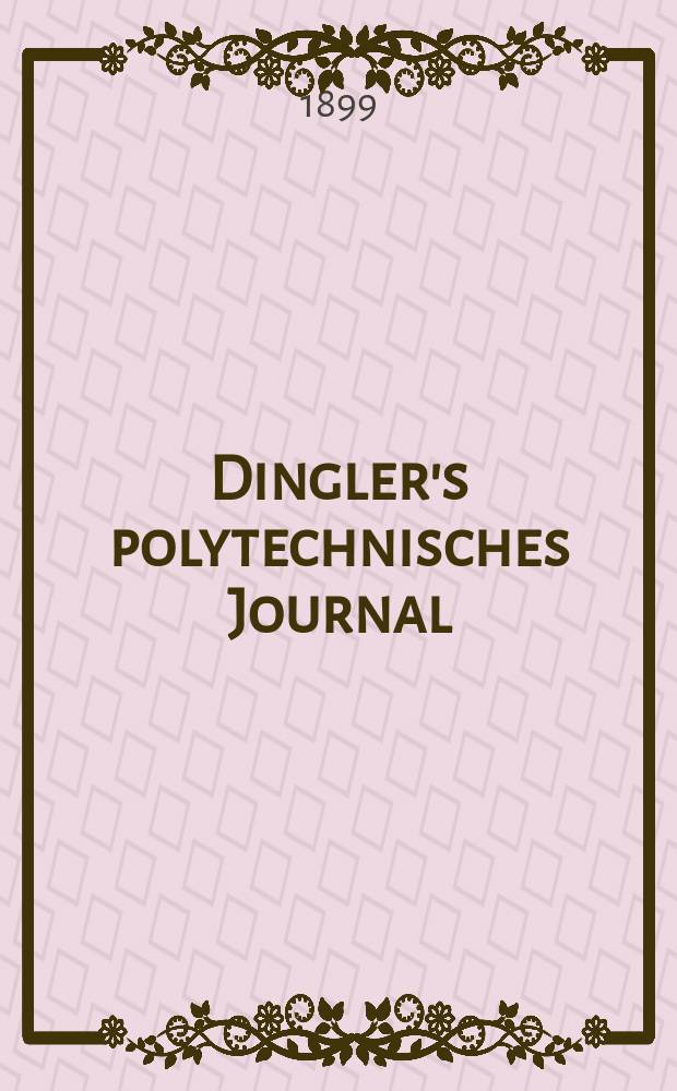 Dingler's polytechnisches Journal : Eine Zeitschrift zur Verbreitung gemeinnütziger Kenntnisse im Gebiete der Naturwissenschaft, der Chemie, der Pharmacie, der Mechanik, der Manufacturen, Fabriken, Künste, Gewerbe, der Handlung der Haus- und Landwirtschaft. Jg.80 1899, Bd.13 (313), H.4