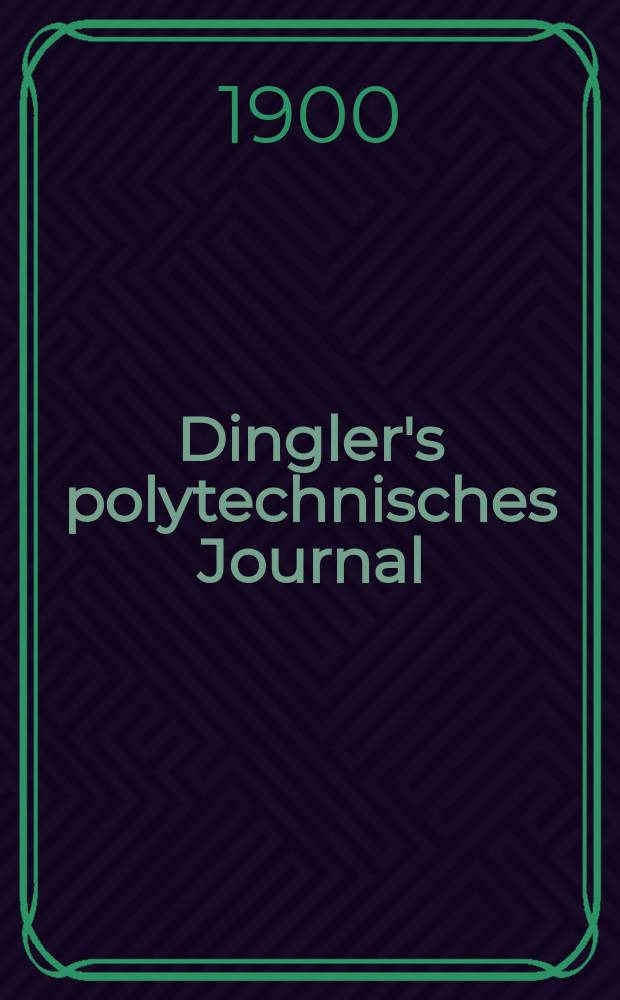 Dingler's polytechnisches Journal : Eine Zeitschrift zur Verbreitung gemeinnütziger Kenntnisse im Gebiete der Naturwissenschaft, der Chemie, der Pharmacie, der Mechanik, der Manufacturen, Fabriken, Künste, Gewerbe, der Handlung der Haus- und Landwirtschaft. Jg.81 1900, Bd.315, H.11