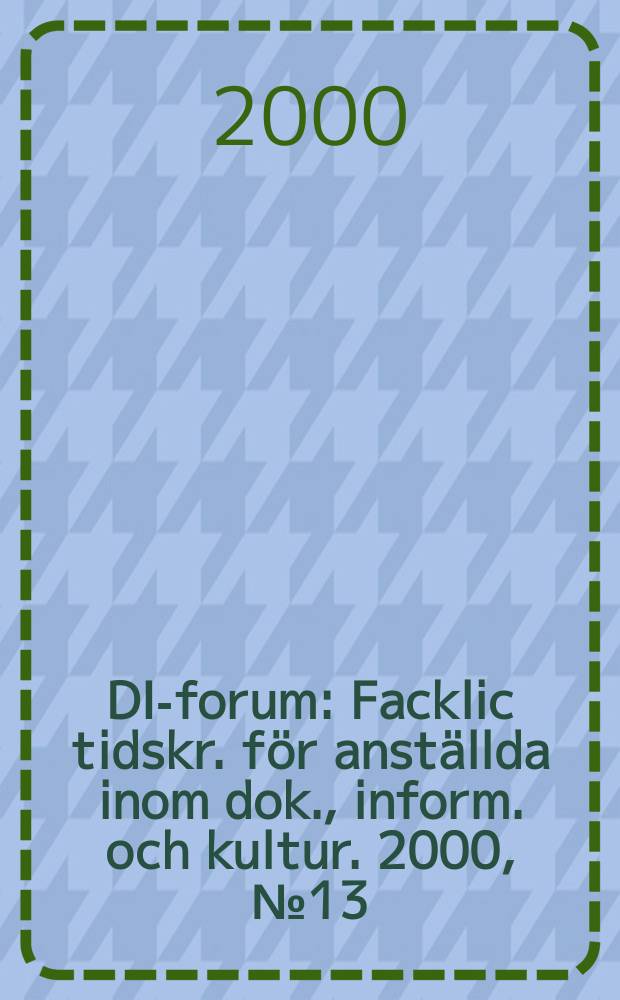 DIK- forum : Facklic tidskr. för anställda inom dok., inform. och kultur. 2000, №13