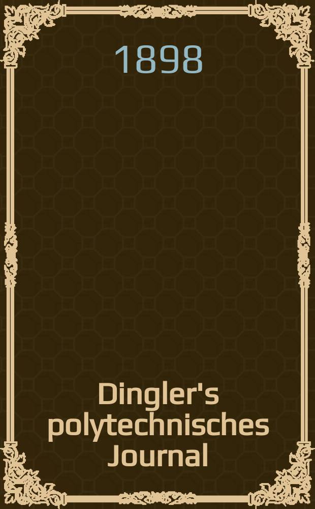 Dingler's polytechnisches Journal : Eine Zeitschrift zur Verbreitung gemeinn&uuml;tziger Kenntnisse im Gebiete der Naturwissenschaft, der Chemie, der Pharmacie, der Mechanik, der Manufacturen, Fabriken, K&uuml;nste, Gewerbe, der Handlung der Haus- und Landwirtschaft. Jg.79 1898, Bd.8 (308), H.11