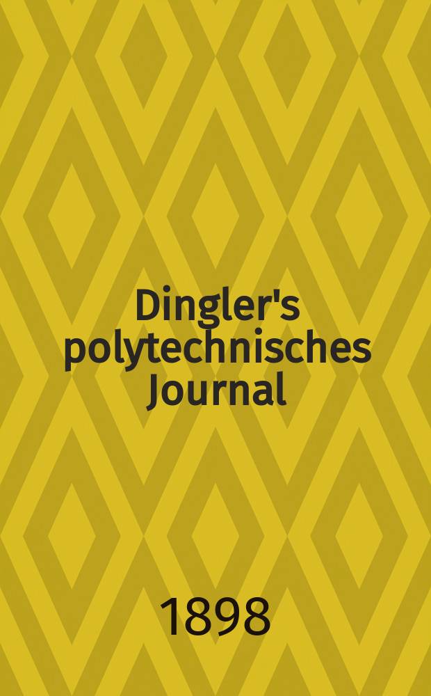 Dingler's polytechnisches Journal : Eine Zeitschrift zur Verbreitung gemeinn&uuml;tziger Kenntnisse im Gebiete der Naturwissenschaft, der Chemie, der Pharmacie, der Mechanik, der Manufacturen, Fabriken, K&uuml;nste, Gewerbe, der Handlung der Haus- und Landwirtschaft. Jg.79 1898, Bd.9 (309), H.3