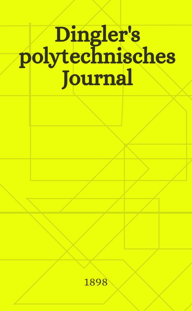 Dingler's polytechnisches Journal : Eine Zeitschrift zur Verbreitung gemeinnütziger Kenntnisse im Gebiete der Naturwissenschaft, der Chemie, der Pharmacie, der Mechanik, der Manufacturen, Fabriken, Künste, Gewerbe, der Handlung der Haus- und Landwirtschaft. Jg.79 1898, Bd.10 (310), H.11