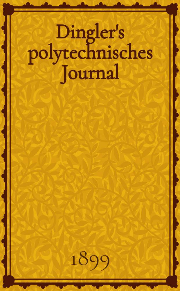 Dingler's polytechnisches Journal : Eine Zeitschrift zur Verbreitung gemeinnütziger Kenntnisse im Gebiete der Naturwissenschaft, der Chemie, der Pharmacie, der Mechanik, der Manufacturen, Fabriken, Künste, Gewerbe, der Handlung der Haus- und Landwirtschaft. Jg.80 1899, Bd.12 (312), H.7