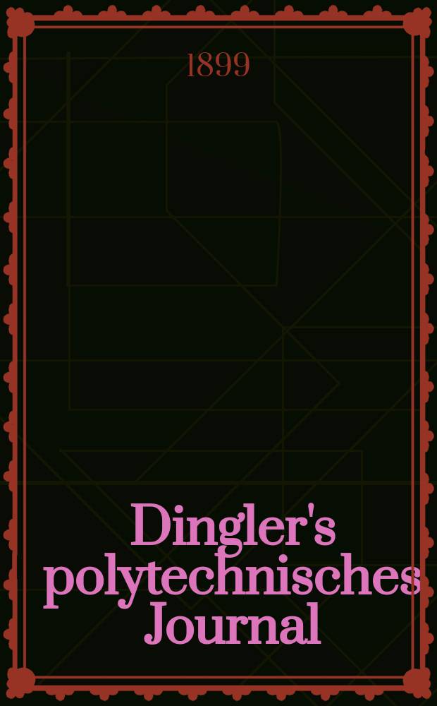Dingler's polytechnisches Journal : Eine Zeitschrift zur Verbreitung gemeinnütziger Kenntnisse im Gebiete der Naturwissenschaft, der Chemie, der Pharmacie, der Mechanik, der Manufacturen, Fabriken, Künste, Gewerbe, der Handlung der Haus- und Landwirtschaft. Jg.80 1899, Bd.13 (313), H.9