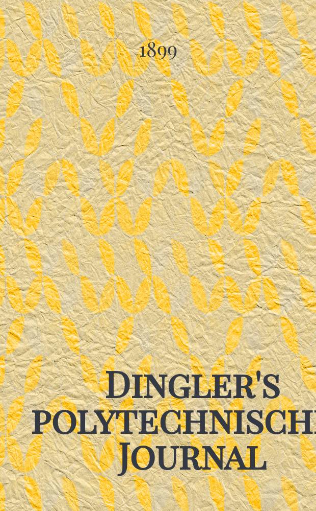 Dingler's polytechnisches Journal : Eine Zeitschrift zur Verbreitung gemeinnütziger Kenntnisse im Gebiete der Naturwissenschaft, der Chemie, der Pharmacie, der Mechanik, der Manufacturen, Fabriken, Künste, Gewerbe, der Handlung der Haus- und Landwirtschaft. Jg.80 1899, Bd.14 (314), H.8