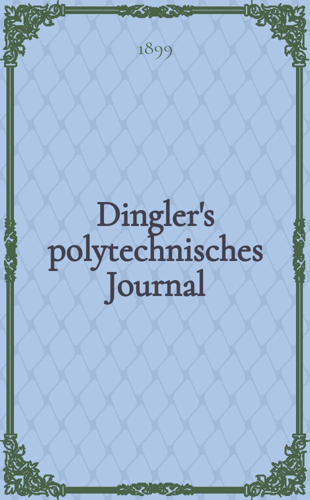 Dingler's polytechnisches Journal : Eine Zeitschrift zur Verbreitung gemeinnütziger Kenntnisse im Gebiete der Naturwissenschaft, der Chemie, der Pharmacie, der Mechanik, der Manufacturen, Fabriken, Künste, Gewerbe, der Handlung der Haus- und Landwirtschaft. Jg.80 1899, Bd.14 (314), H.12