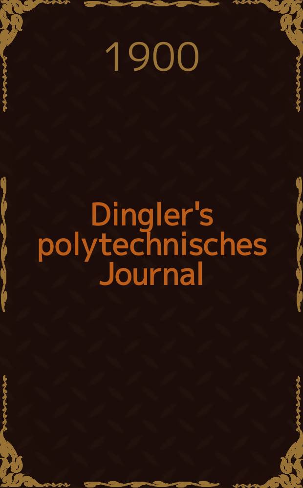 Dingler's polytechnisches Journal : Eine Zeitschrift zur Verbreitung gemeinnütziger Kenntnisse im Gebiete der Naturwissenschaft, der Chemie, der Pharmacie, der Mechanik, der Manufacturen, Fabriken, Künste, Gewerbe, der Handlung der Haus- und Landwirtschaft. Jg.81 1900, Bd.315, H.41