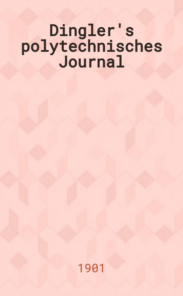 Dingler's polytechnisches Journal : Eine Zeitschrift zur Verbreitung gemeinnütziger Kenntnisse im Gebiete der Naturwissenschaft, der Chemie, der Pharmacie, der Mechanik, der Manufacturen, Fabriken, Künste, Gewerbe, der Handlung der Haus- und Landwirtschaft. Jg.82 1901, Bd.316, H.24