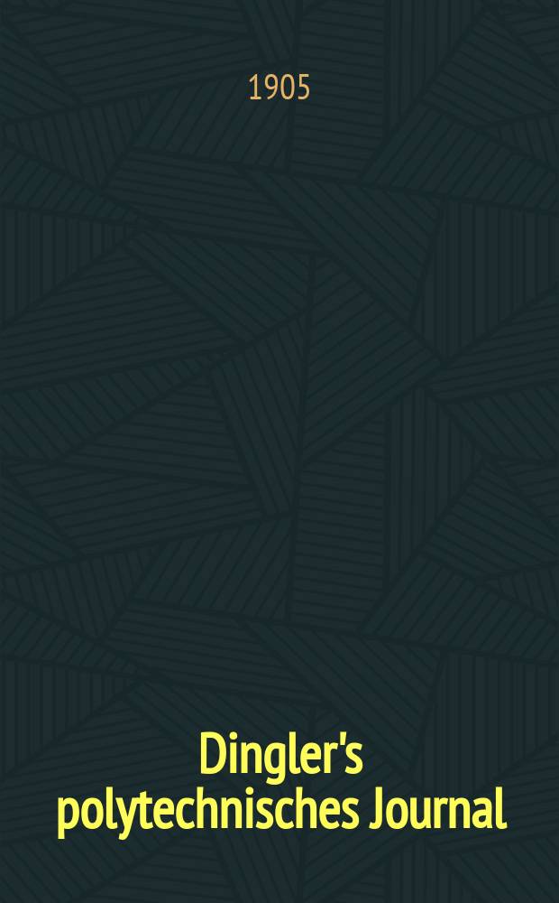 Dingler's polytechnisches Journal : Eine Zeitschrift zur Verbreitung gemeinnütziger Kenntnisse im Gebiete der Naturwissenschaft, der Chemie, der Pharmacie, der Mechanik, der Manufacturen, Fabriken, Künste, Gewerbe, der Handlung der Haus- und Landwirtschaft. Jg.86 1905, Bd.320, H.9