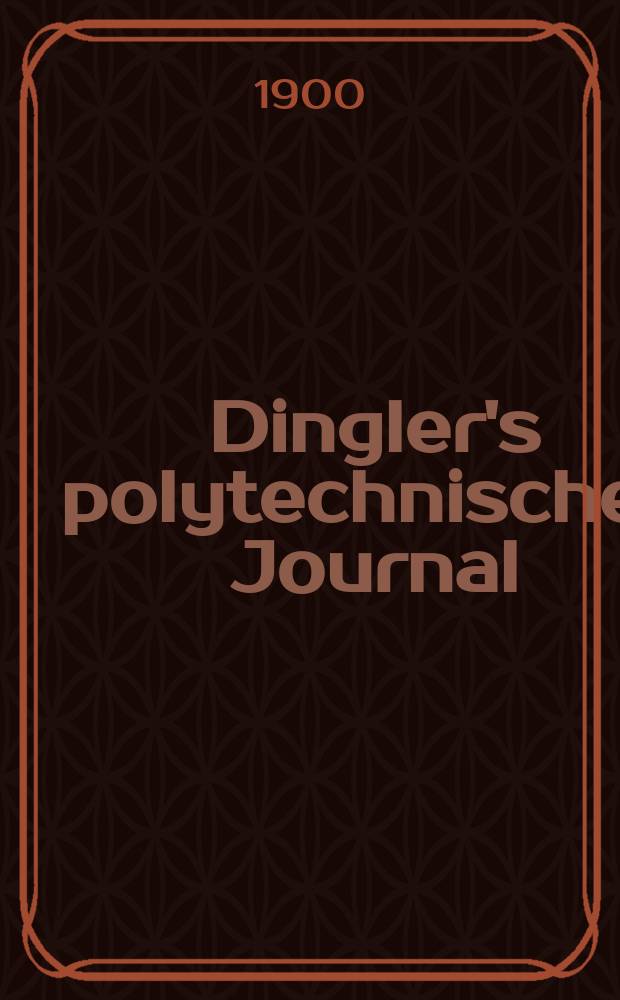 Dingler's polytechnisches Journal : Eine Zeitschrift zur Verbreitung gemeinnütziger Kenntnisse im Gebiete der Naturwissenschaft, der Chemie, der Pharmacie, der Mechanik, der Manufacturen, Fabriken, Künste, Gewerbe, der Handlung der Haus- und Landwirtschaft. Jg.81 1900, Bd.315, H.7
