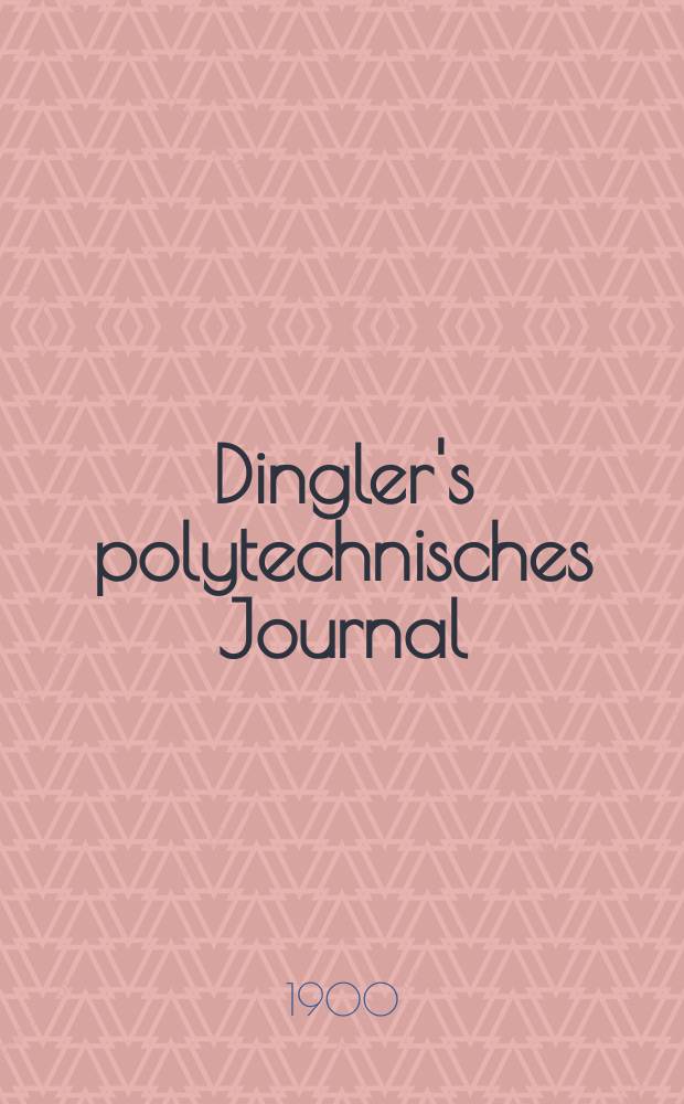 Dingler's polytechnisches Journal : Eine Zeitschrift zur Verbreitung gemeinnütziger Kenntnisse im Gebiete der Naturwissenschaft, der Chemie, der Pharmacie, der Mechanik, der Manufacturen, Fabriken, Künste, Gewerbe, der Handlung der Haus- und Landwirtschaft. Jg.81 1900, Bd.315, H.10