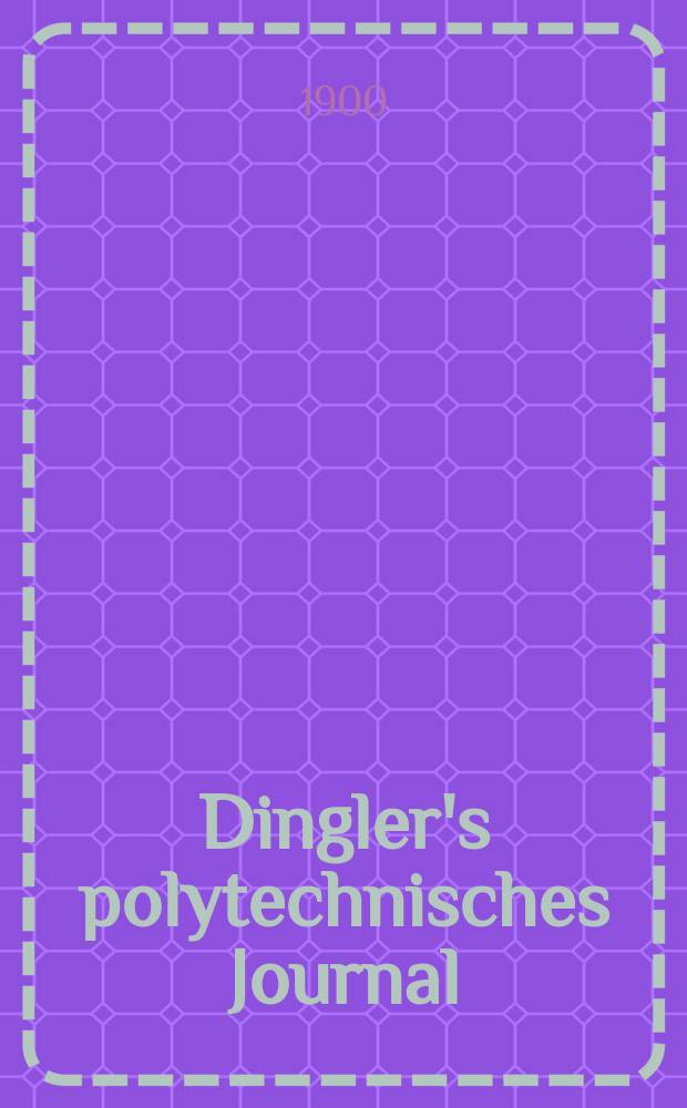 Dingler's polytechnisches Journal : Eine Zeitschrift zur Verbreitung gemeinnütziger Kenntnisse im Gebiete der Naturwissenschaft, der Chemie, der Pharmacie, der Mechanik, der Manufacturen, Fabriken, Künste, Gewerbe, der Handlung der Haus- und Landwirtschaft. Jg.81 1900, Bd.315, H.28
