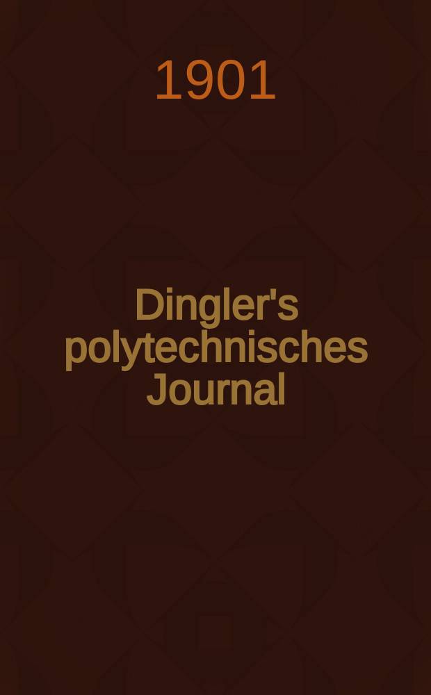 Dingler's polytechnisches Journal : Eine Zeitschrift zur Verbreitung gemeinnütziger Kenntnisse im Gebiete der Naturwissenschaft, der Chemie, der Pharmacie, der Mechanik, der Manufacturen, Fabriken, Künste, Gewerbe, der Handlung der Haus- und Landwirtschaft. Jg.82 1901, Bd.316, H.17