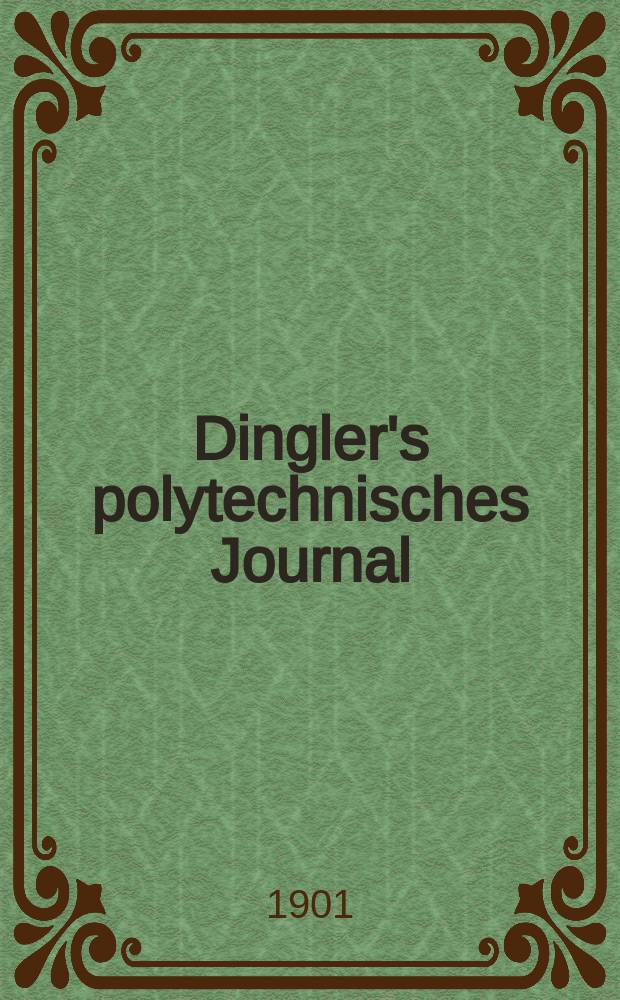 Dingler's polytechnisches Journal : Eine Zeitschrift zur Verbreitung gemeinnütziger Kenntnisse im Gebiete der Naturwissenschaft, der Chemie, der Pharmacie, der Mechanik, der Manufacturen, Fabriken, Künste, Gewerbe, der Handlung der Haus- und Landwirtschaft. Jg.82 1901, Bd.316, H.22