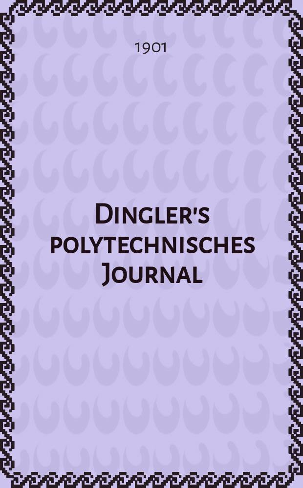 Dingler's polytechnisches Journal : Eine Zeitschrift zur Verbreitung gemeinnütziger Kenntnisse im Gebiete der Naturwissenschaft, der Chemie, der Pharmacie, der Mechanik, der Manufacturen, Fabriken, Künste, Gewerbe, der Handlung der Haus- und Landwirtschaft. Jg.82 1901, Bd.316, H.50