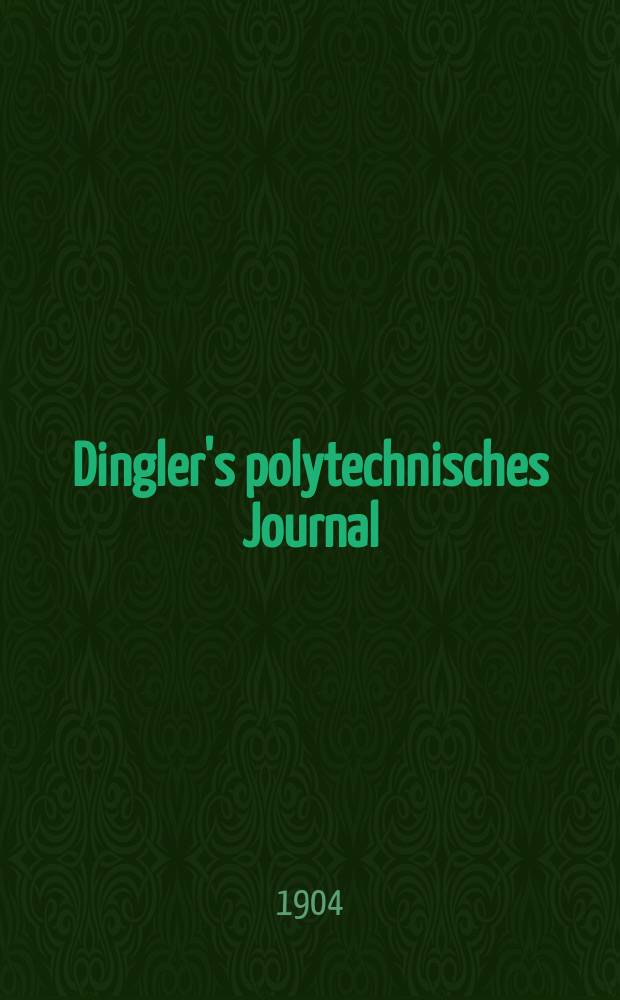 Dingler's polytechnisches Journal : Eine Zeitschrift zur Verbreitung gemeinnütziger Kenntnisse im Gebiete der Naturwissenschaft, der Chemie, der Pharmacie, der Mechanik, der Manufacturen, Fabriken, Künste, Gewerbe, der Handlung der Haus- und Landwirtschaft. Jg.85 1904, Bd.319, H.9