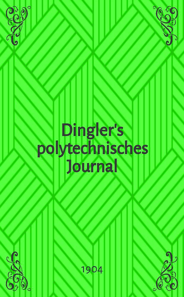 Dingler's polytechnisches Journal : Eine Zeitschrift zur Verbreitung gemeinnütziger Kenntnisse im Gebiete der Naturwissenschaft, der Chemie, der Pharmacie, der Mechanik, der Manufacturen, Fabriken, Künste, Gewerbe, der Handlung der Haus- und Landwirtschaft. Jg.85 1904, Bd.319, H.26