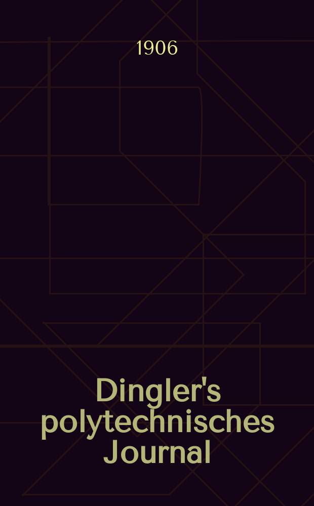 Dingler's polytechnisches Journal : Eine Zeitschrift zur Verbreitung gemeinnütziger Kenntnisse im Gebiete der Naturwissenschaft, der Chemie, der Pharmacie, der Mechanik, der Manufacturen, Fabriken, Künste, Gewerbe, der Handlung der Haus- und Landwirtschaft. Jg.87 1906, Bd.321, H.49
