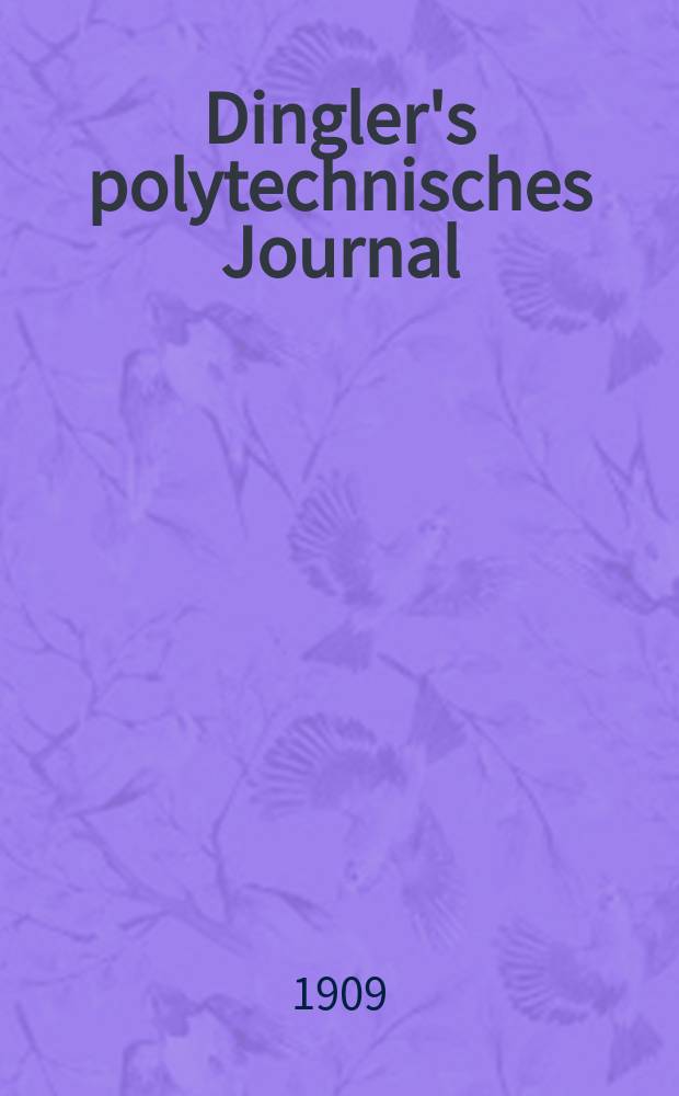 Dingler's polytechnisches Journal : Eine Zeitschrift zur Verbreitung gemeinnütziger Kenntnisse im Gebiete der Naturwissenschaft, der Chemie, der Pharmacie, der Mechanik, der Manufacturen, Fabriken, Künste, Gewerbe, der Handlung der Haus- und Landwirtschaft. Jg.90 1909, Bd.324, H.12