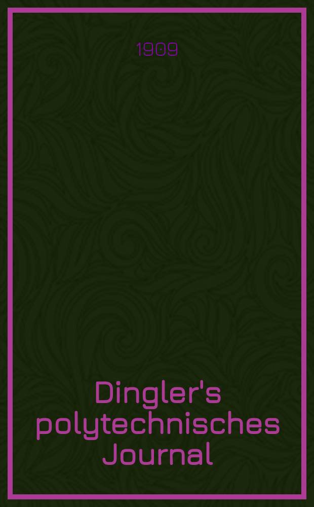 Dingler's polytechnisches Journal : Eine Zeitschrift zur Verbreitung gemeinnütziger Kenntnisse im Gebiete der Naturwissenschaft, der Chemie, der Pharmacie, der Mechanik, der Manufacturen, Fabriken, Künste, Gewerbe, der Handlung der Haus- und Landwirtschaft. Jg.90 1909, Bd.324, H.32