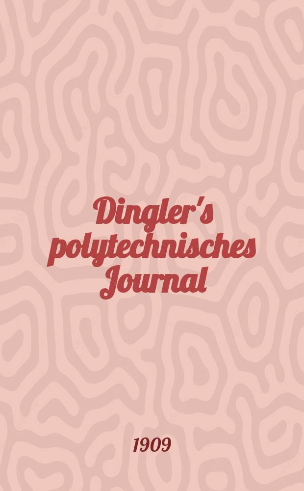 Dingler's polytechnisches Journal : Eine Zeitschrift zur Verbreitung gemeinnütziger Kenntnisse im Gebiete der Naturwissenschaft, der Chemie, der Pharmacie, der Mechanik, der Manufacturen, Fabriken, Künste, Gewerbe, der Handlung der Haus- und Landwirtschaft. Jg.90 1909, Bd.324, H.49