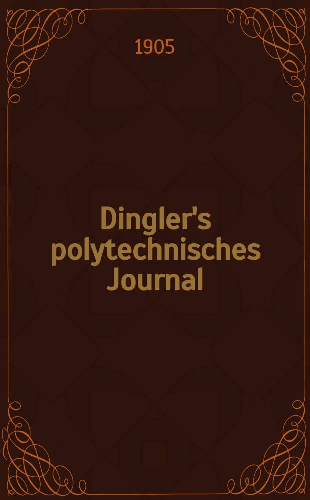 Dingler's polytechnisches Journal : Eine Zeitschrift zur Verbreitung gemeinnütziger Kenntnisse im Gebiete der Naturwissenschaft, der Chemie, der Pharmacie, der Mechanik, der Manufacturen, Fabriken, Künste, Gewerbe, der Handlung der Haus- und Landwirtschaft. Jg.86 1905, Bd.320, H.34