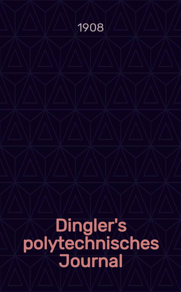 Dingler's polytechnisches Journal : Eine Zeitschrift zur Verbreitung gemeinnütziger Kenntnisse im Gebiete der Naturwissenschaft, der Chemie, der Pharmacie, der Mechanik, der Manufacturen, Fabriken, Künste, Gewerbe, der Handlung der Haus- und Landwirtschaft. Jg.89 1908, Bd.323, H.28